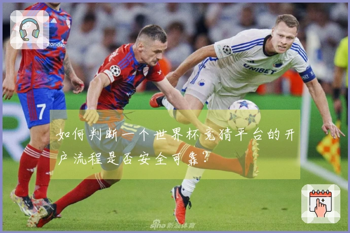 如何判断一个世界杯竞猜平台的开户流程是否安全可靠？