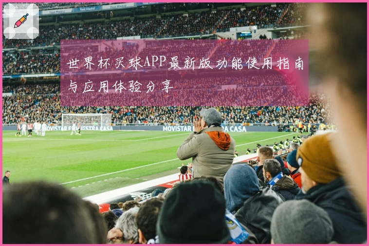 世界杯买球APP最新版功能使用指南与应用体验分享