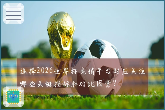 选择2026世界杯竞猜平台时应关注哪些关键指标和对比因素？